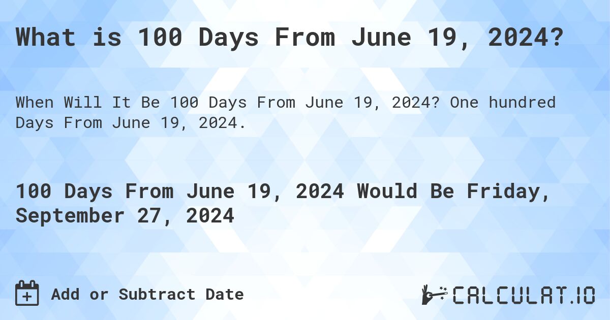 What is 100 Days From June 19, 2024?. One hundred Days From June 19, 2024.
