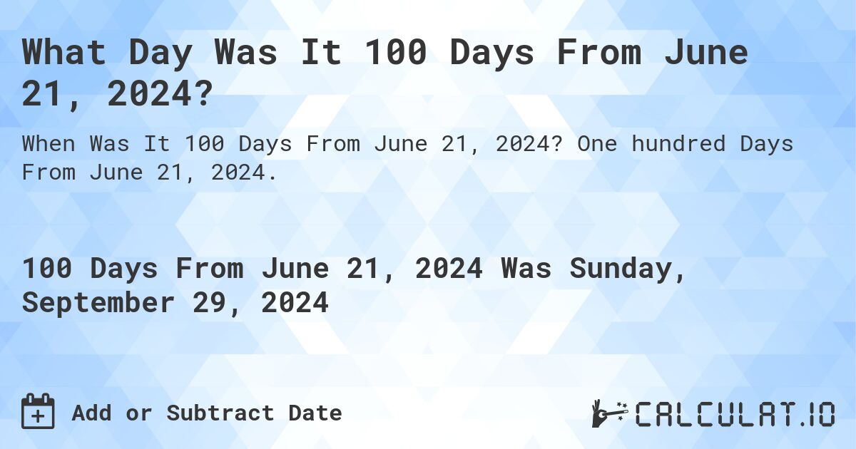 What Day Was It 100 Days From June 21, 2024?. One hundred Days From June 21, 2024.