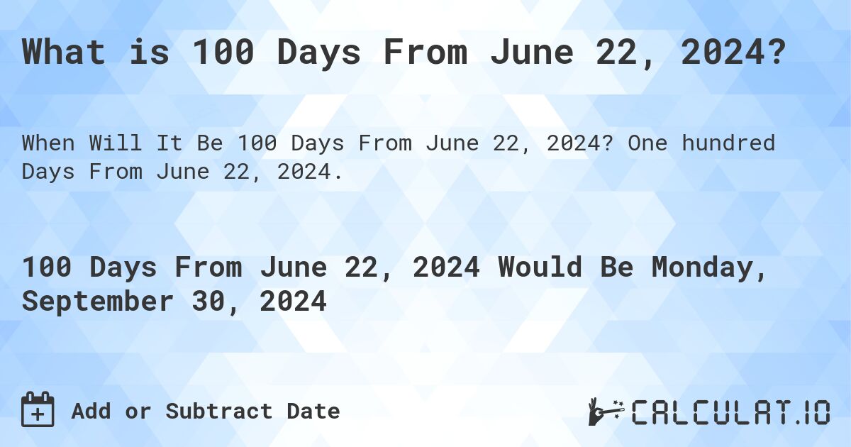 What is 100 Days From June 22, 2024?. One hundred Days From June 22, 2024.