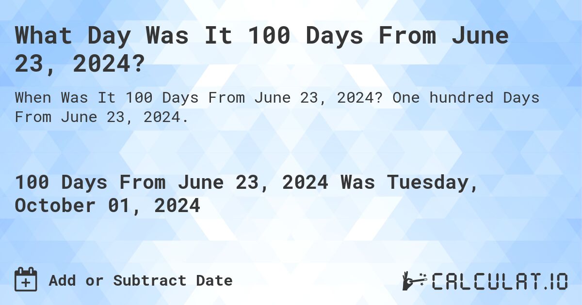 What Day Was It 100 Days From June 23, 2024?. One hundred Days From June 23, 2024.