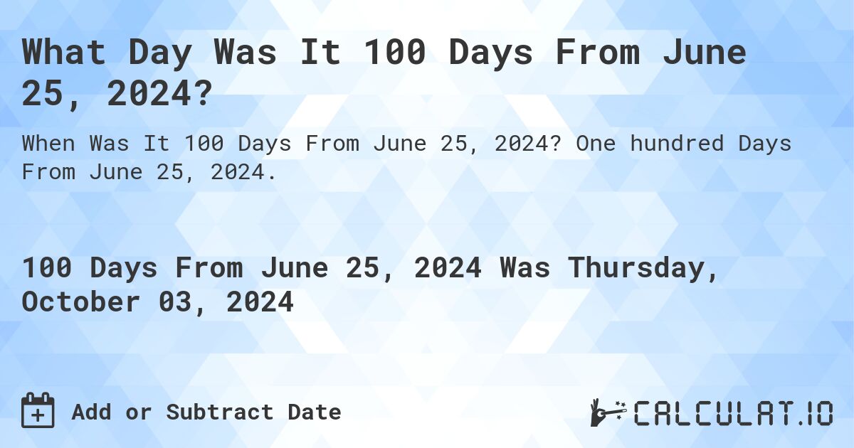 What Day Was It 100 Days From June 25, 2024?. One hundred Days From June 25, 2024.