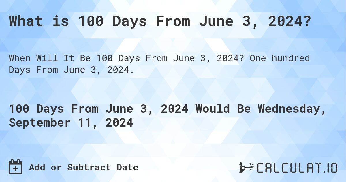 What is 100 Days From June 3, 2024?. One hundred Days From June 3, 2024.