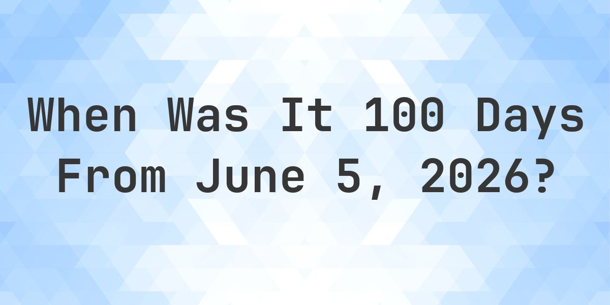 What is 100 Days From June 5, 2026? - Calculatio