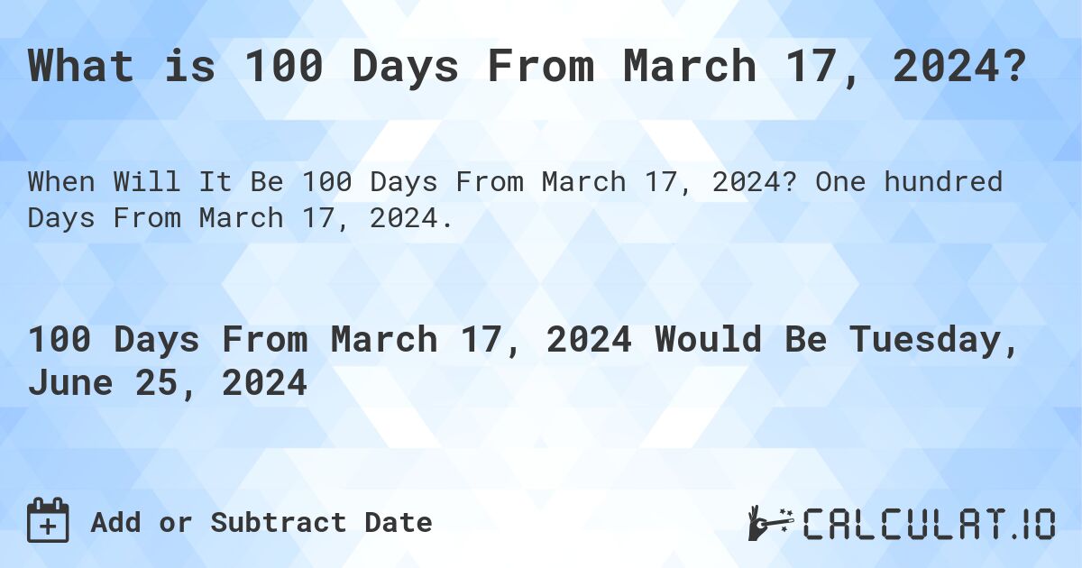 What is 100 Days From March 17, 2024?. One hundred Days From March 17, 2024.