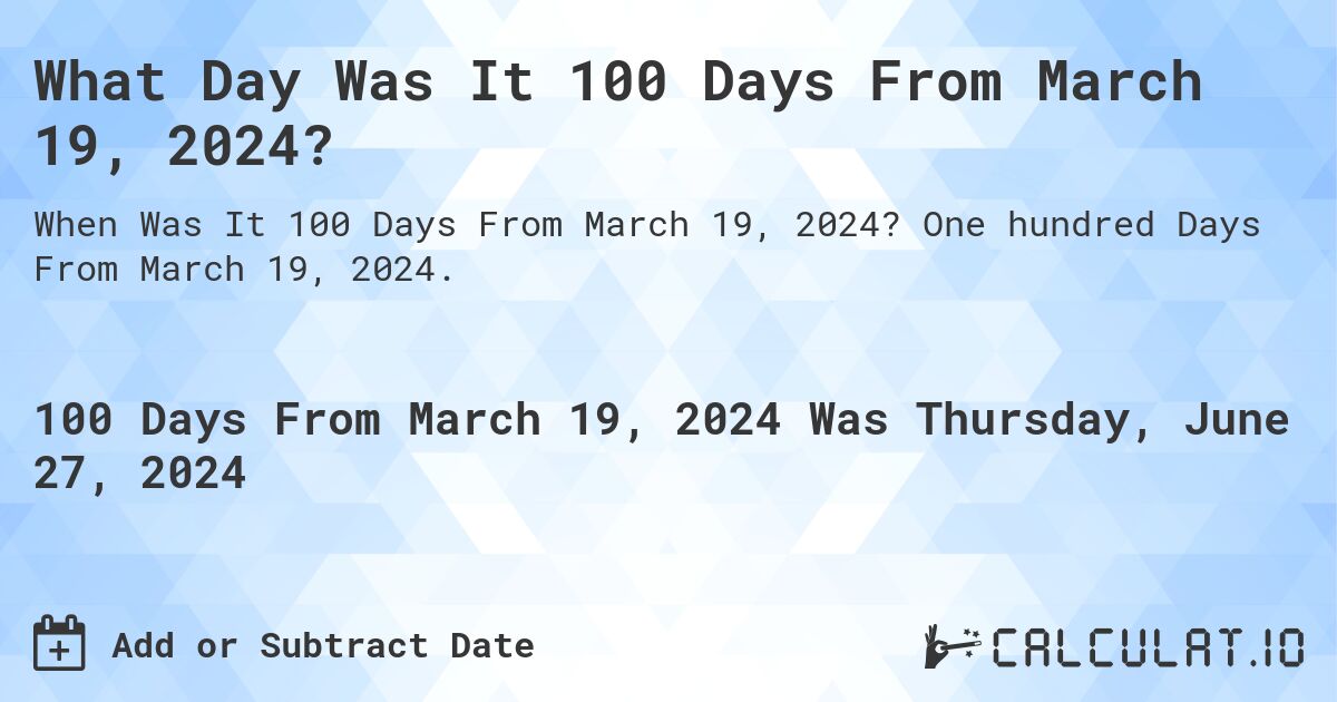 What Day Was It 100 Days From March 19, 2024?. One hundred Days From March 19, 2024.