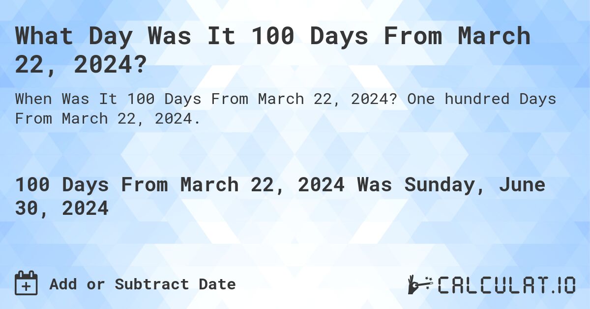 What Day Was It 100 Days From March 22, 2024?. One hundred Days From March 22, 2024.