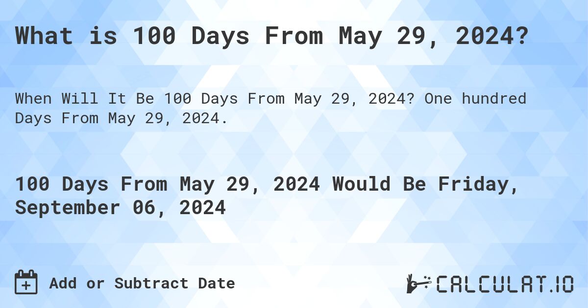 What is 100 Days From May 29, 2024?. One hundred Days From May 29, 2024.