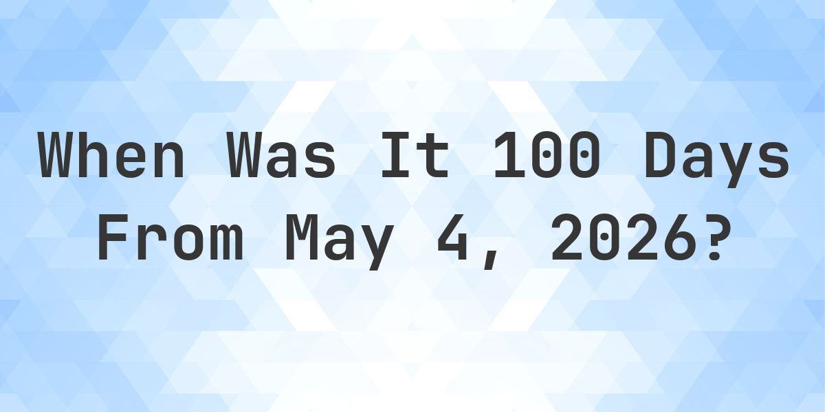 What is 100 Days From May 4, 2026? - Calculatio