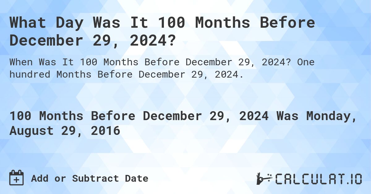 What Day Was It 100 Months Before December 29, 2024?. One hundred Months Before December 29, 2024.