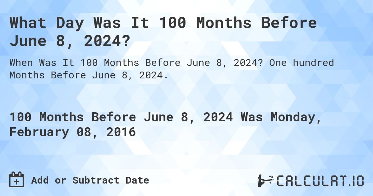 What Day Was It 100 Months Before June 8, 2024?. One hundred Months Before June 8, 2024.