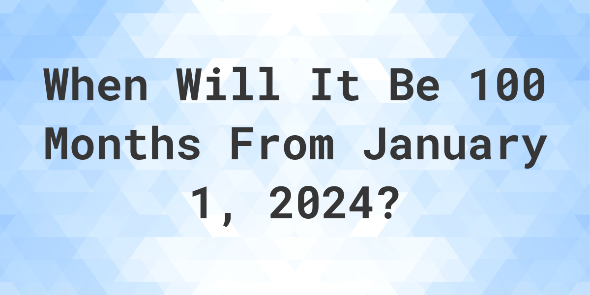 what-is-100-months-from-january-01-2023-calculatio