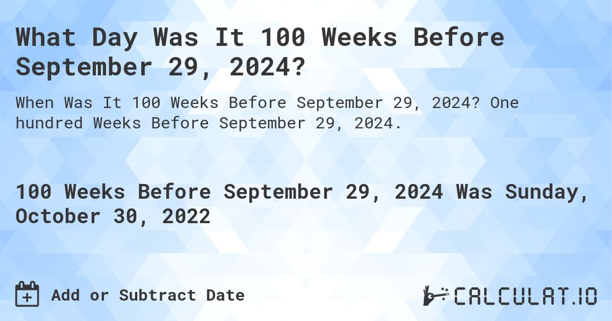 What Day Was It 100 Weeks Before September 29, 2024?. One hundred Weeks Before September 29, 2024.
