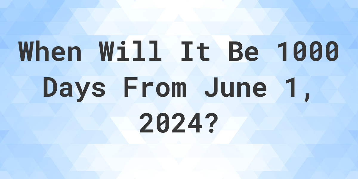 what-is-1000-days-from-june-1-2024-calculatio