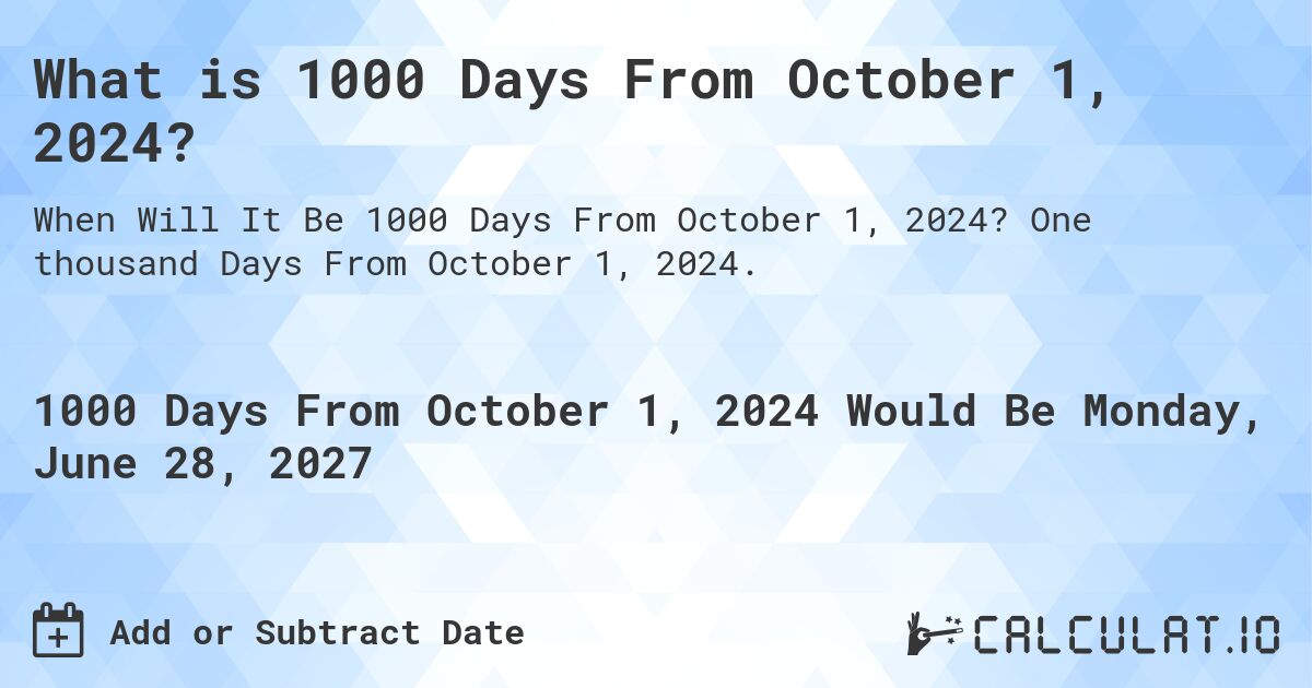 What is 1000 Days From October 1, 2024?. One thousand Days From October 1, 2024.