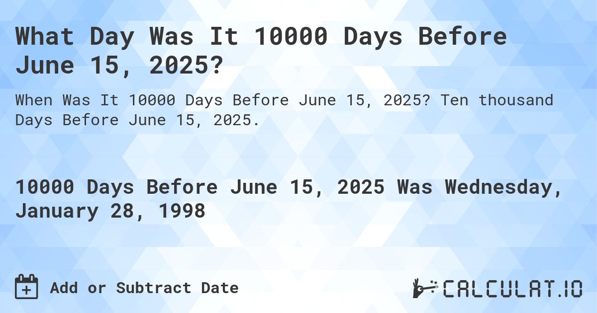 What Day Was It 10000 Days Before June 15, 2025?. Ten thousand Days Before June 15, 2025.