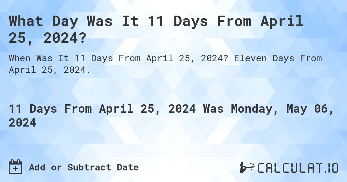 What Day Was It 11 Days From April 25, 2024?. Eleven Days From April 25, 2024.