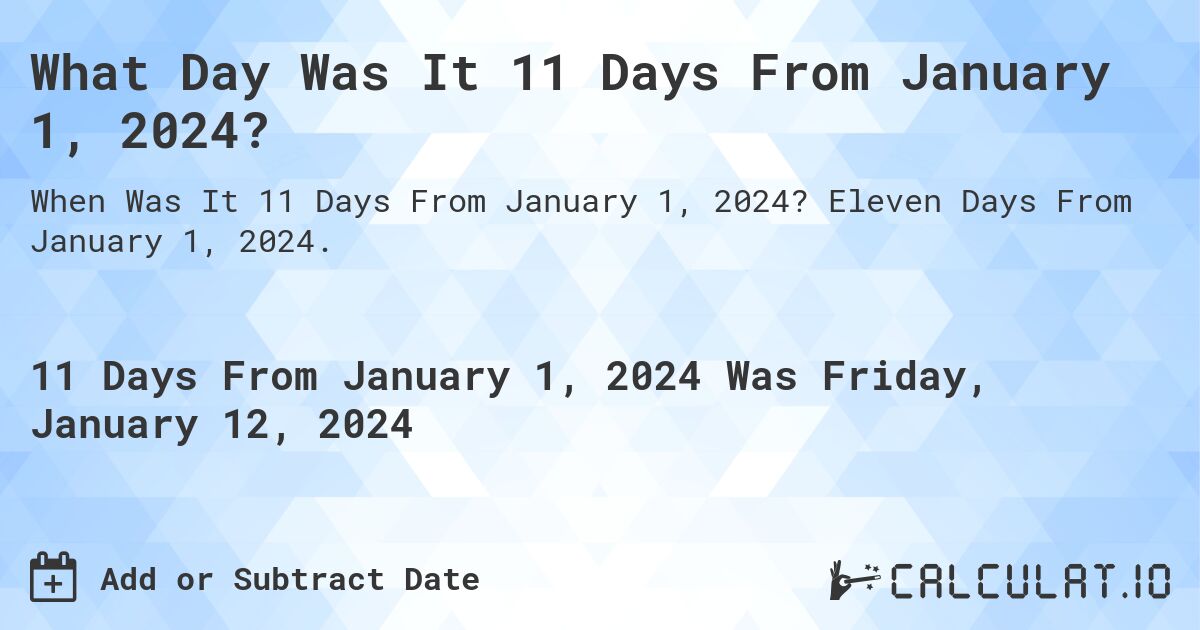 What Day Was It 11 Days From January 1, 2024?. Eleven Days From January 1, 2024.