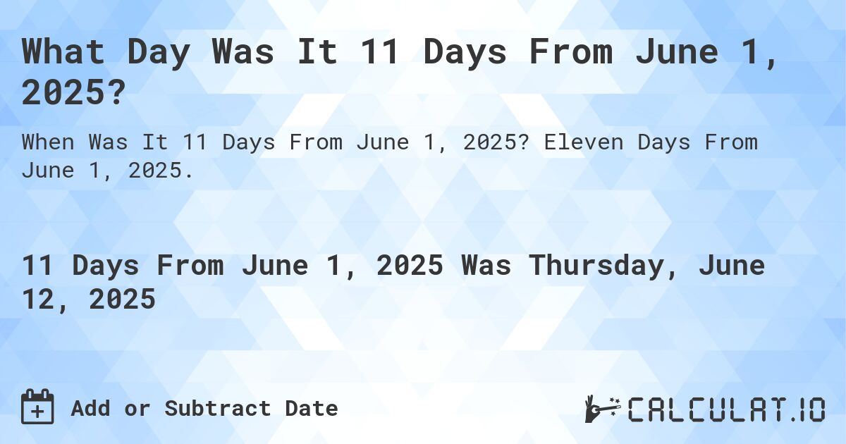 What Day Was It 11 Days From June 1, 2025?. Eleven Days From June 1, 2025.