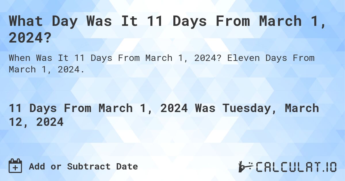 What Day Was It 11 Days From March 1, 2024?. Eleven Days From March 1, 2024.