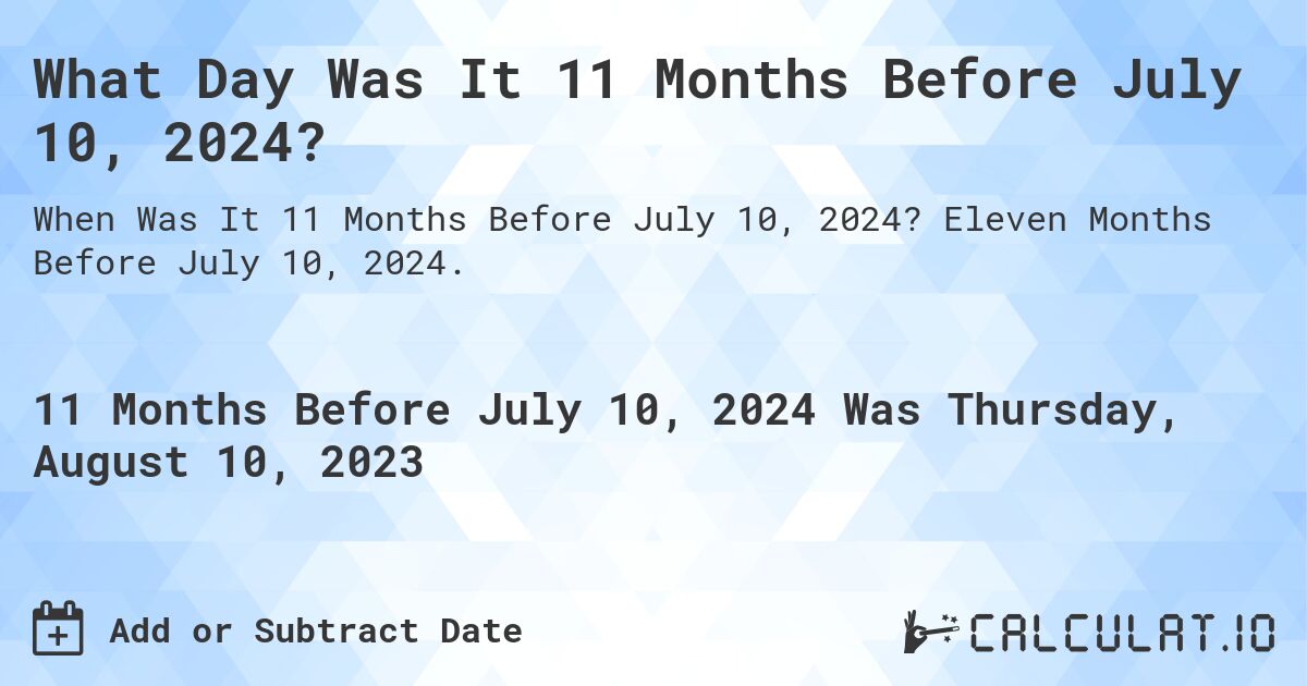 What Day Was It 11 Months Before July 10, 2024?. Eleven Months Before July 10, 2024.