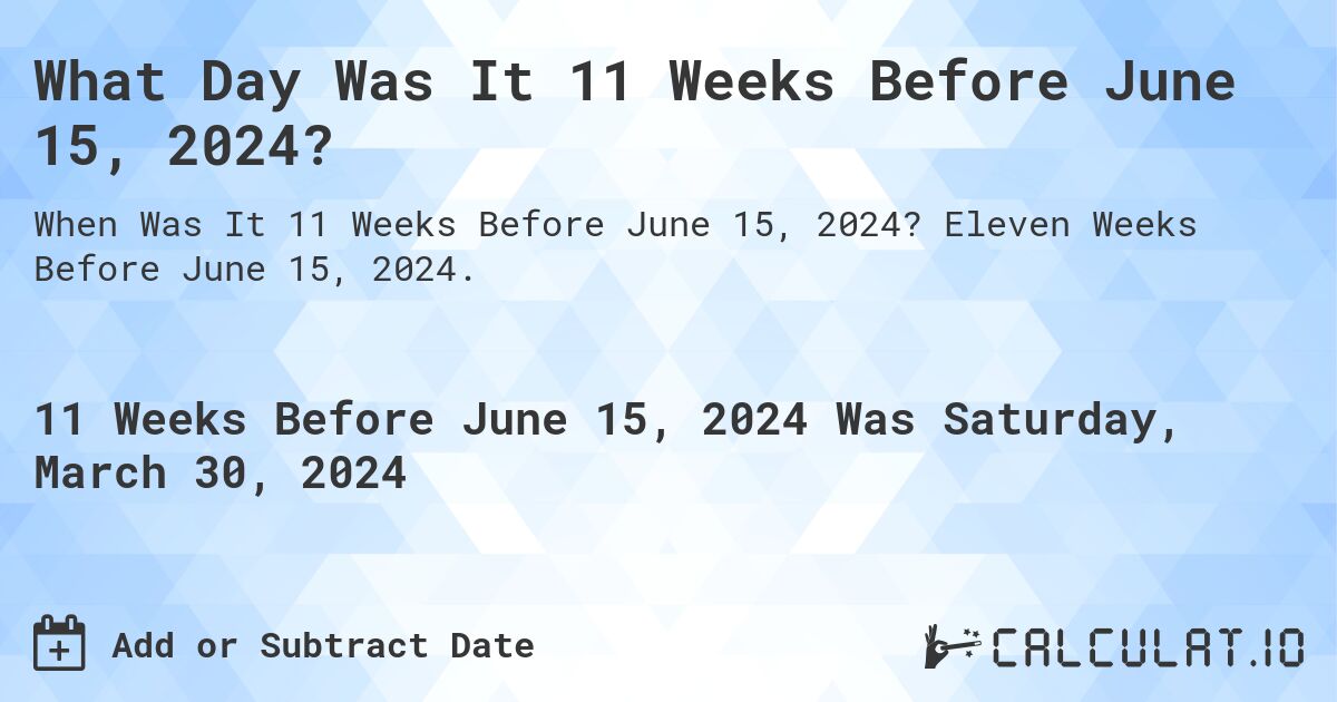 What Day Was It 11 Weeks Before June 15, 2024?. Eleven Weeks Before June 15, 2024.