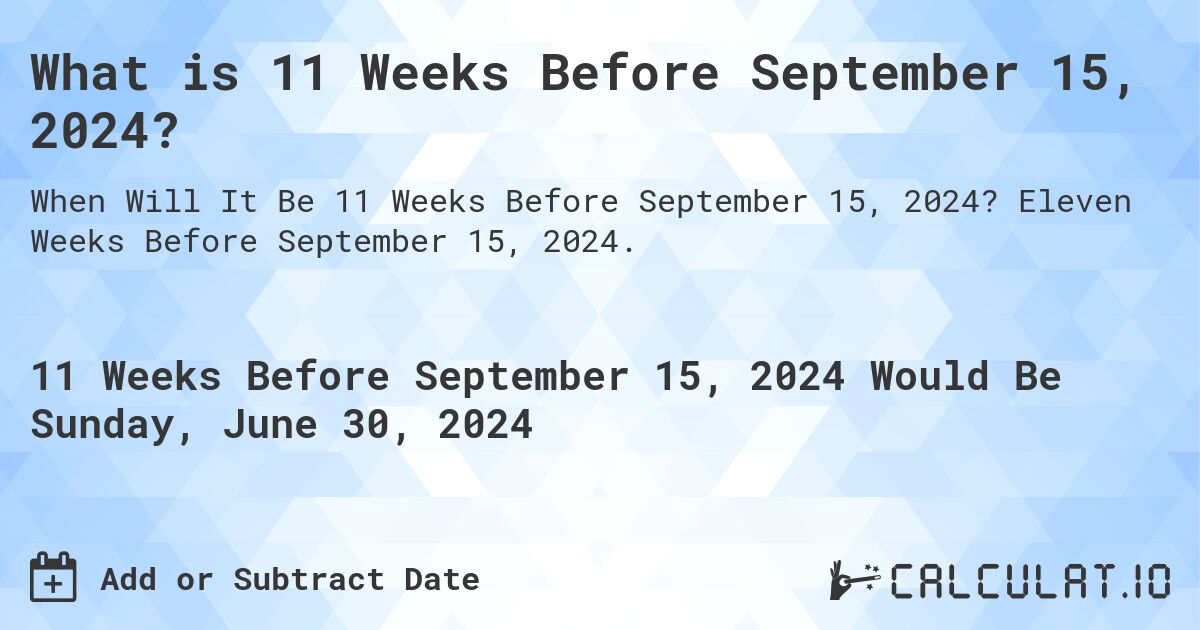 What is 11 Weeks Before September 15, 2024?. Eleven Weeks Before September 15, 2024.