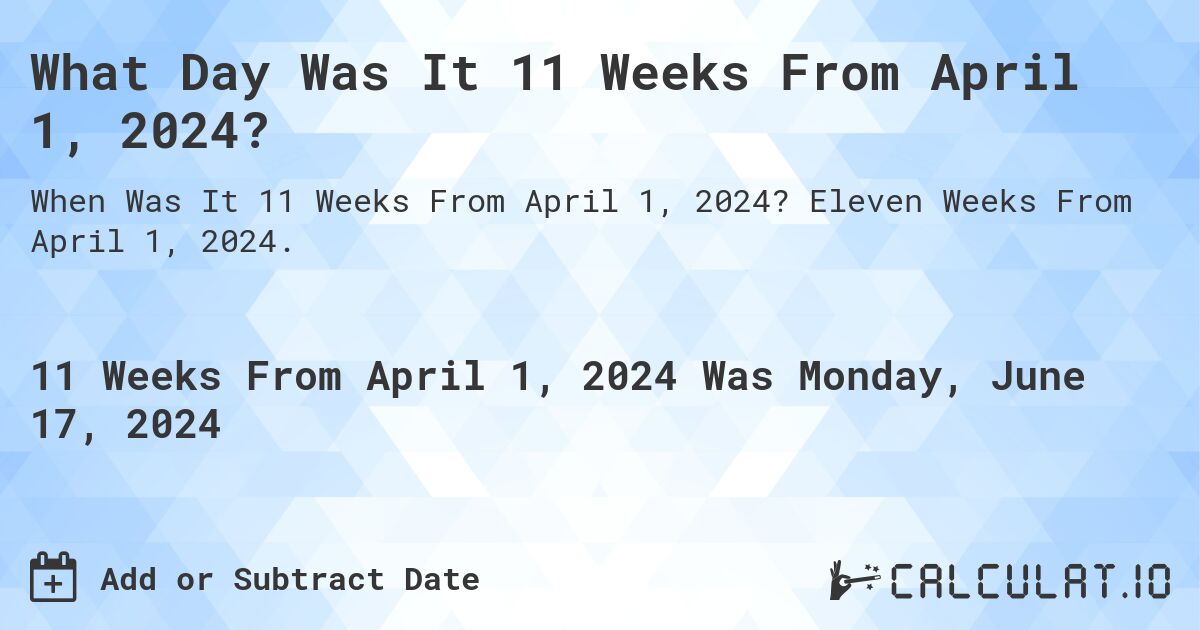 What Day Was It 11 Weeks From April 1, 2024?. Eleven Weeks From April 1, 2024.