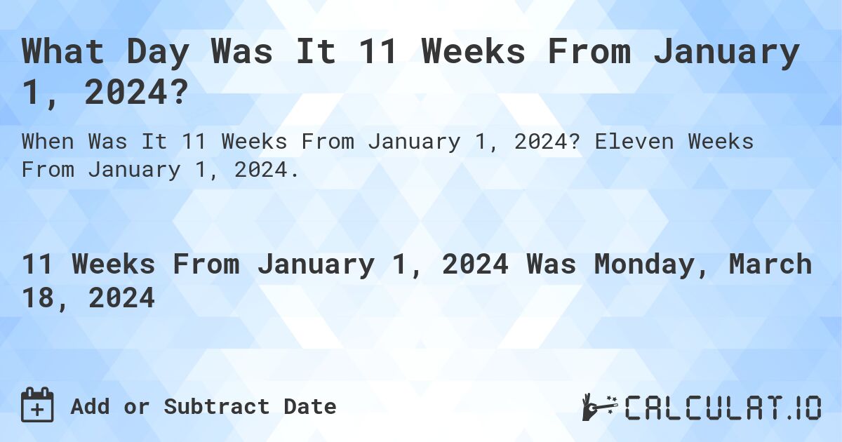 What Day Was It 11 Weeks From January 1, 2024?. Eleven Weeks From January 1, 2024.