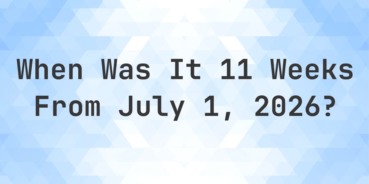 What is 11 Weeks From July 1, 2026? - Calculatio