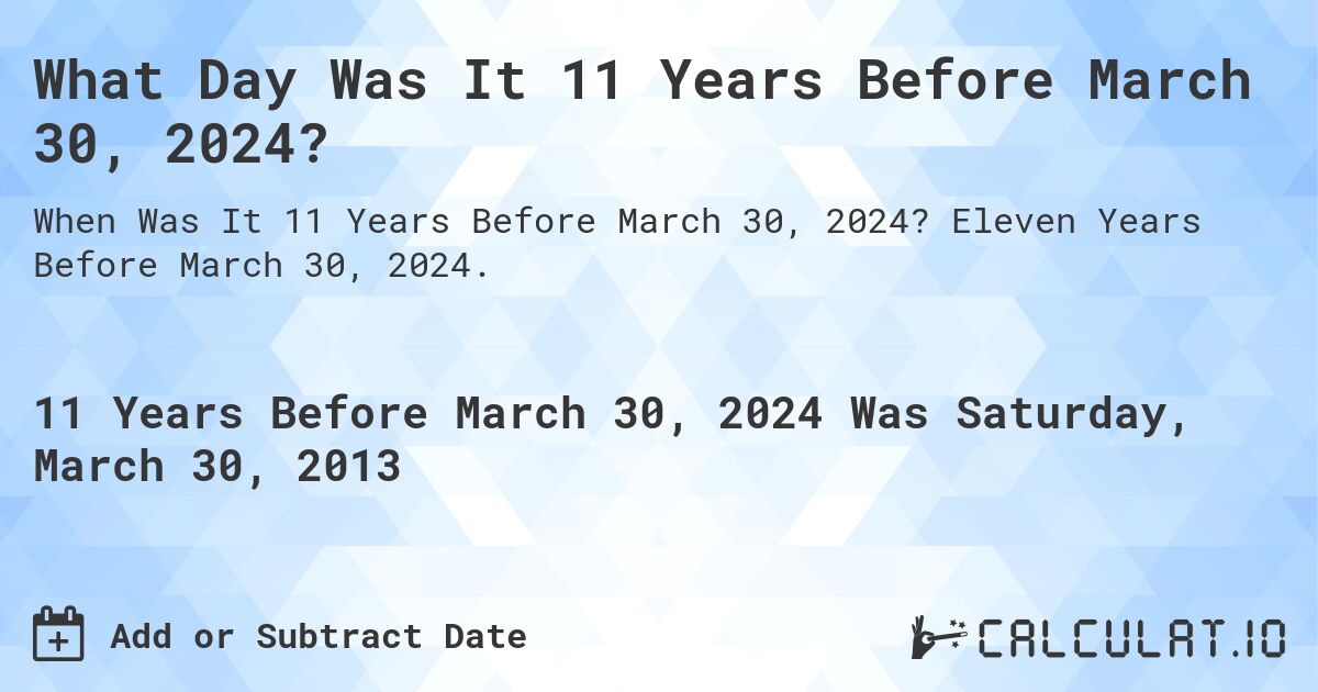 What Day Was It 11 Years Before March 30, 2024?. Eleven Years Before March 30, 2024.
