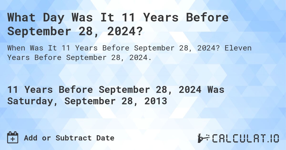 What Day Was It 11 Years Before September 28, 2024?. Eleven Years Before September 28, 2024.