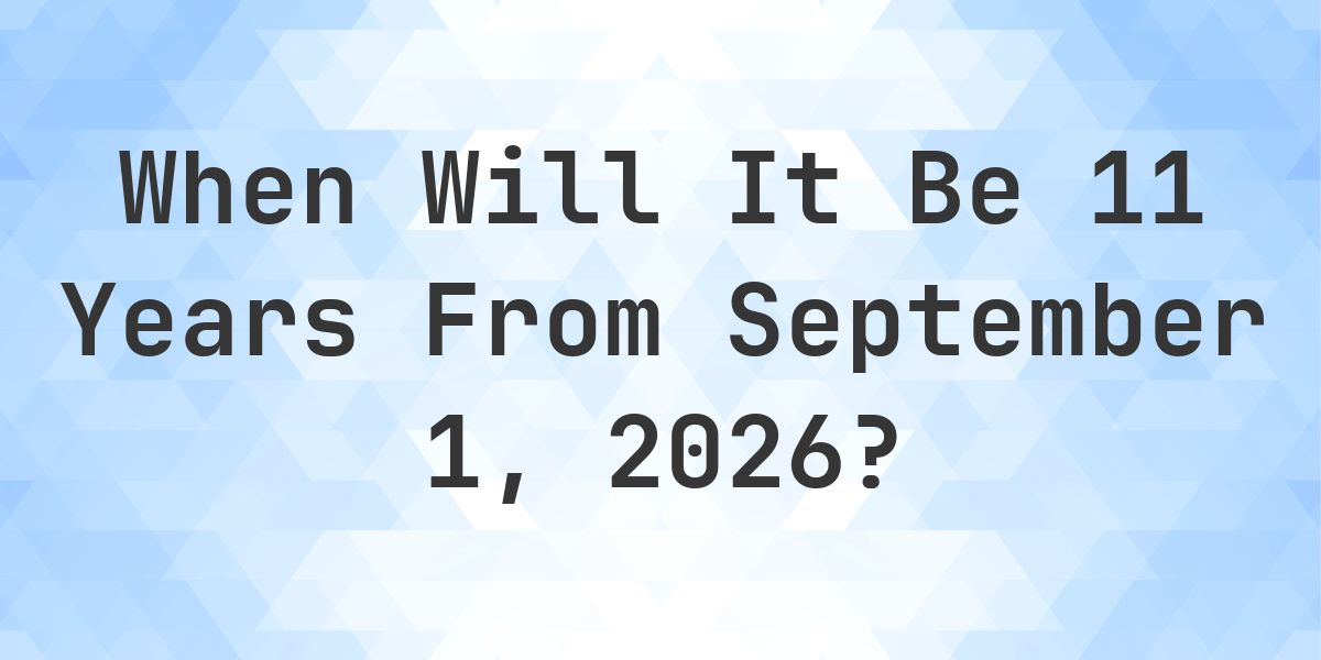 What is 11 Years From September 1, 2026? - Calculatio