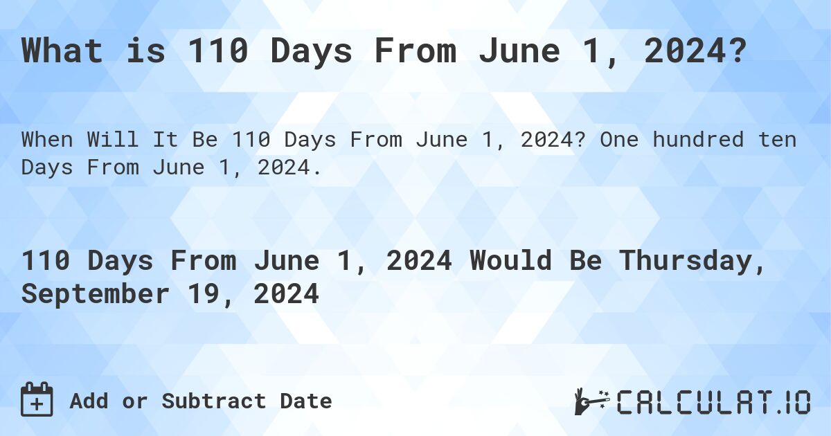What is 110 Days From June 1, 2024?. One hundred ten Days From June 1, 2024.