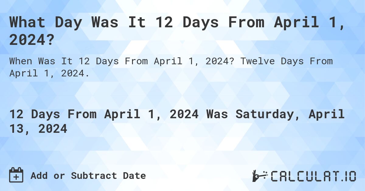 What Day Was It 12 Days From April 1, 2024?. Twelve Days From April 1, 2024.