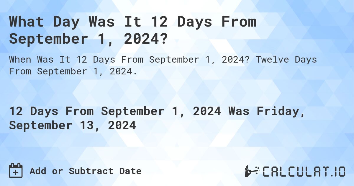 What Day Was It 12 Days From September 1, 2024?. Twelve Days From September 1, 2024.