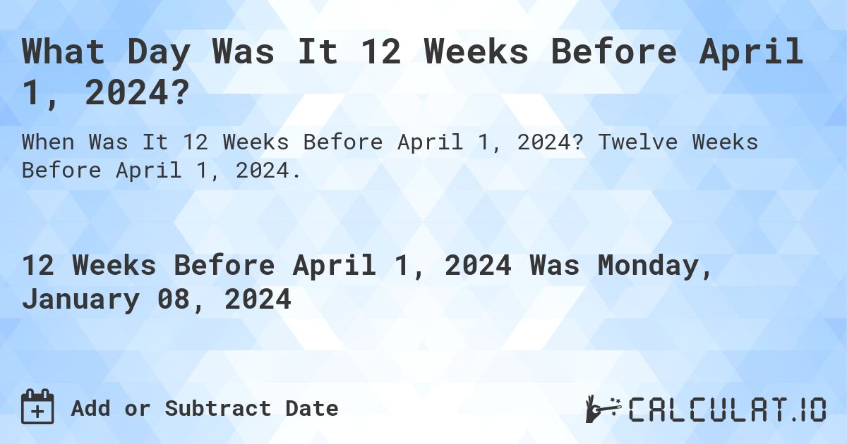 What Day Was It 12 Weeks Before April 1, 2024?. Twelve Weeks Before April 1, 2024.