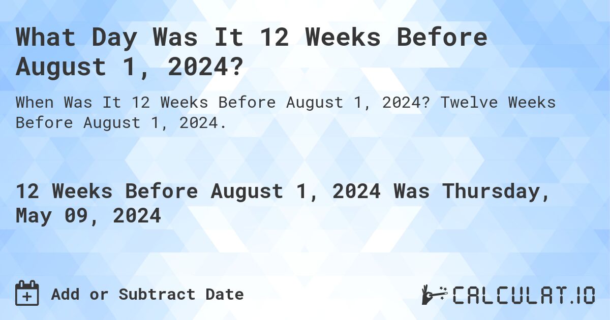 What Day Was It 12 Weeks Before August 1, 2024?. Twelve Weeks Before August 1, 2024.