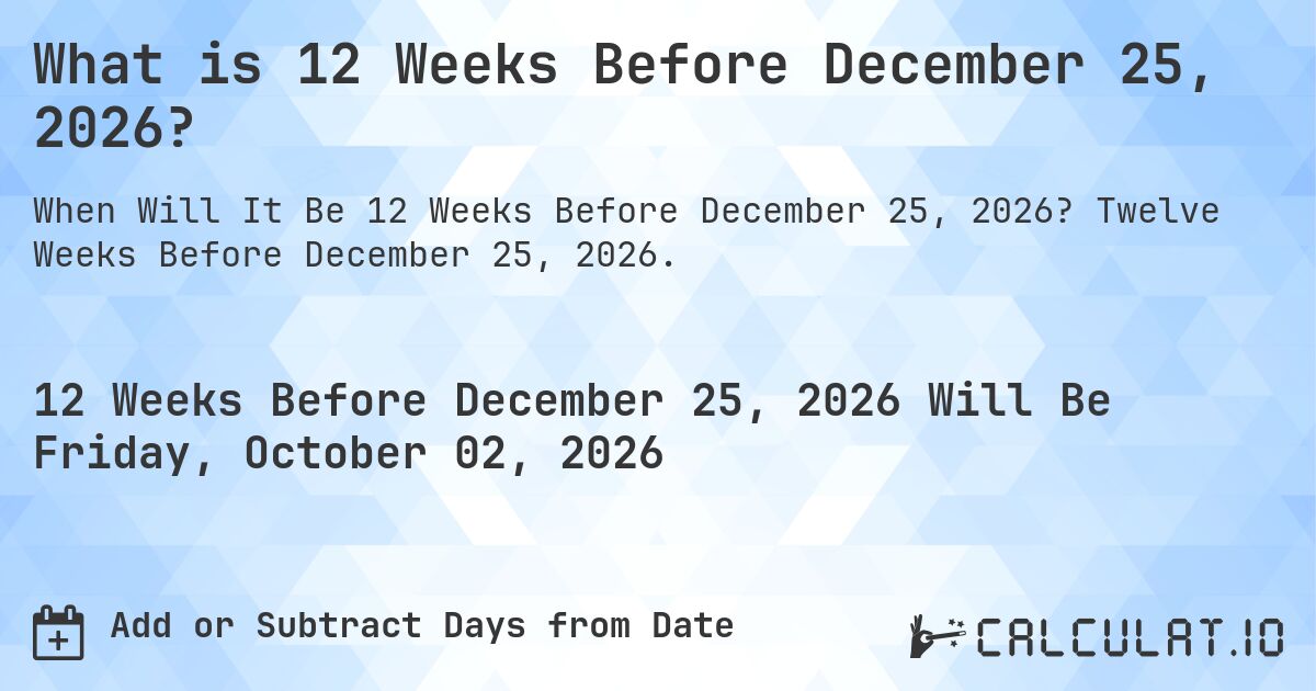 What is 12 Weeks Before December 25, 2026?. Twelve Weeks Before December 25, 2026.