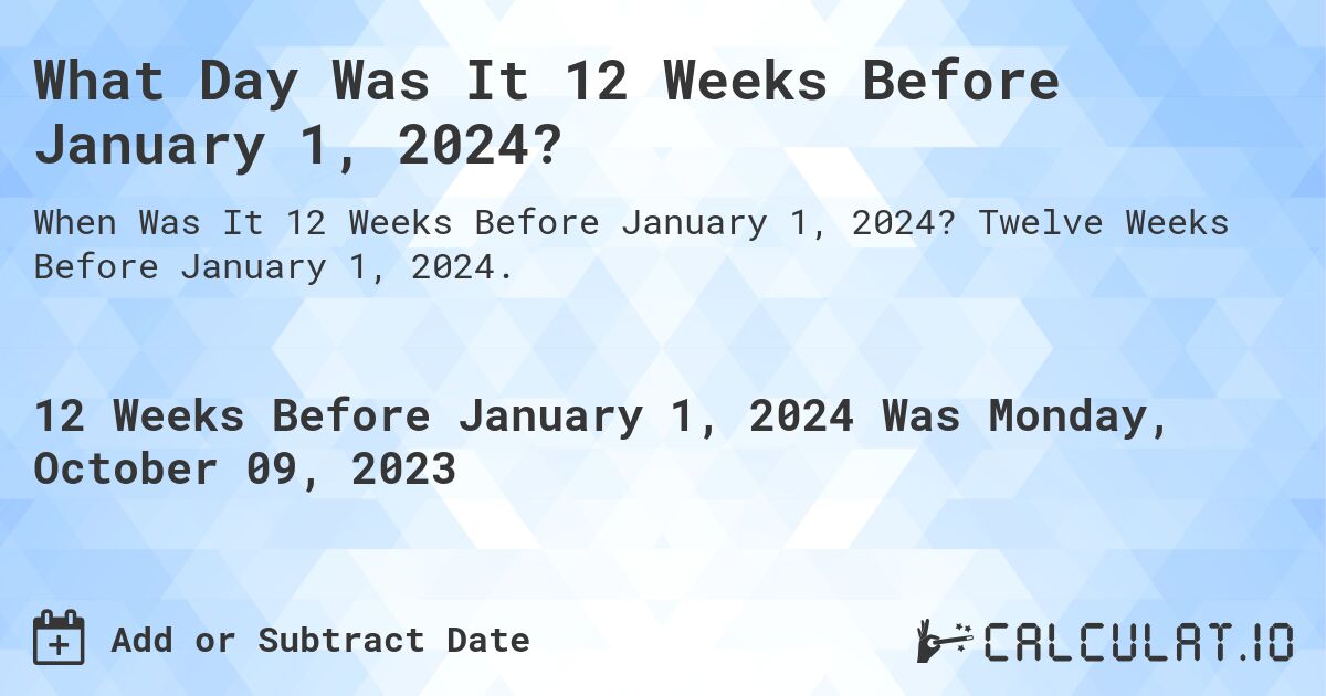 What Day Was It 12 Weeks Before January 1, 2024?. Twelve Weeks Before January 1, 2024.