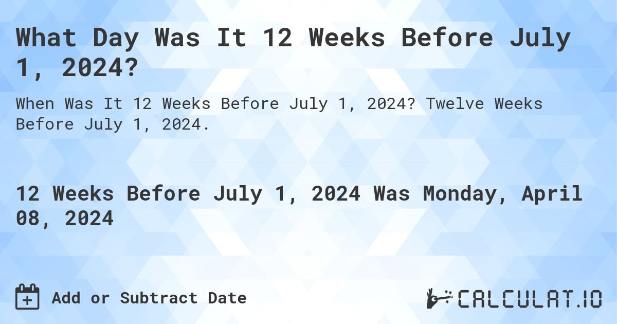 What Day Was It 12 Weeks Before July 1, 2024?. Twelve Weeks Before July 1, 2024.