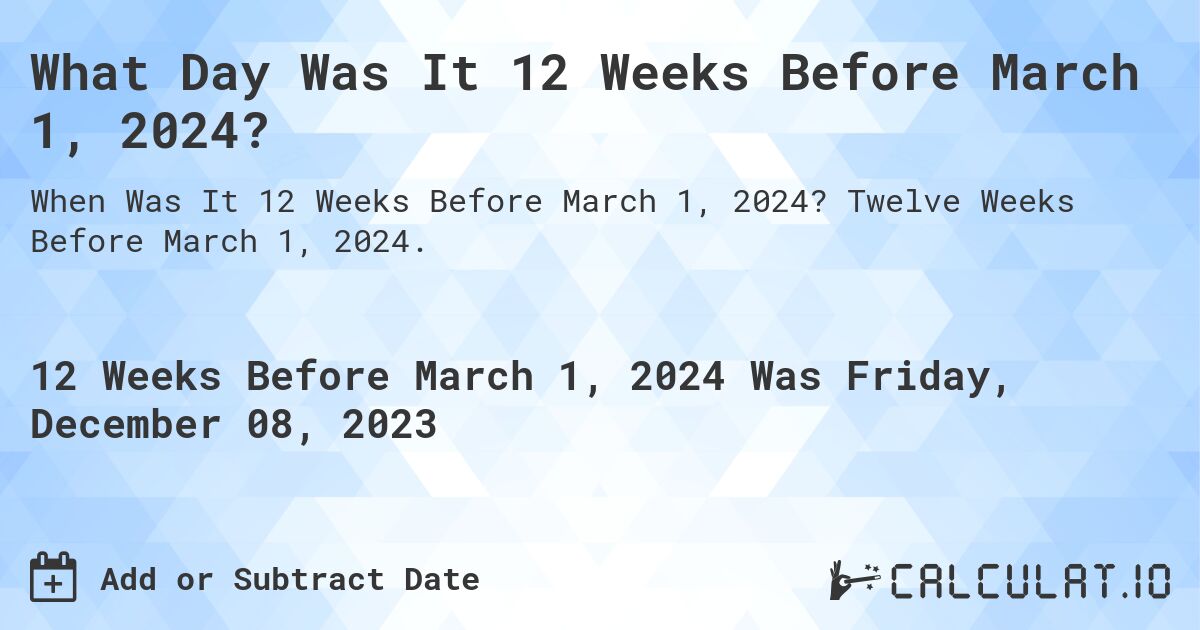 What Day Was It 12 Weeks Before March 1, 2024?. Twelve Weeks Before March 1, 2024.