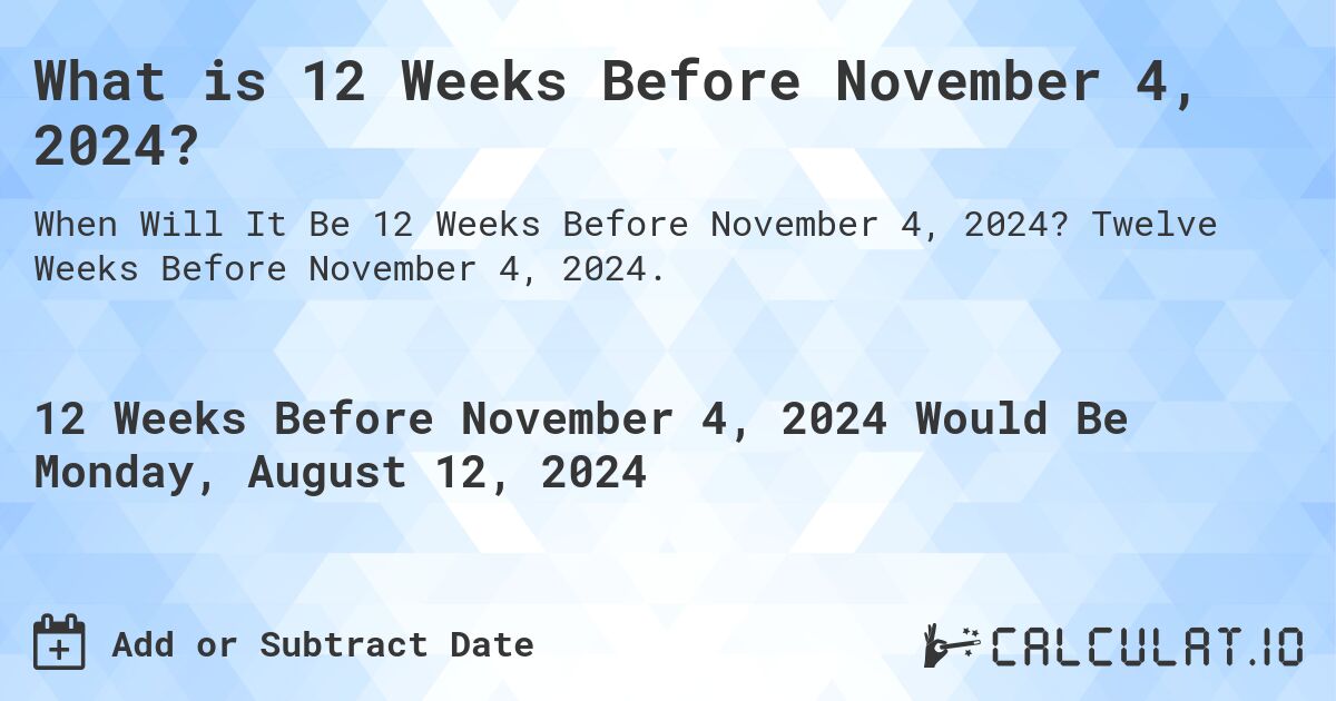 What is 12 Weeks Before November 4, 2024?. Twelve Weeks Before November 4, 2024.