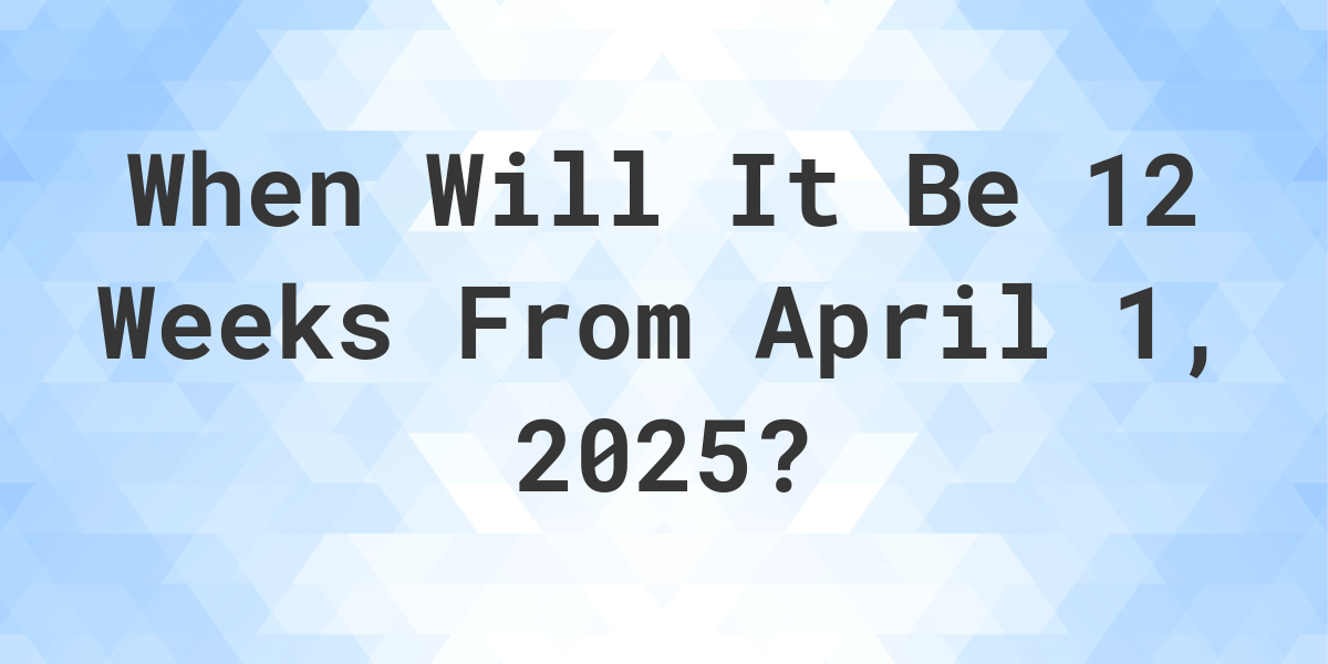 What Day Was It 12 Weeks From April 1, 2024? - Calculatio