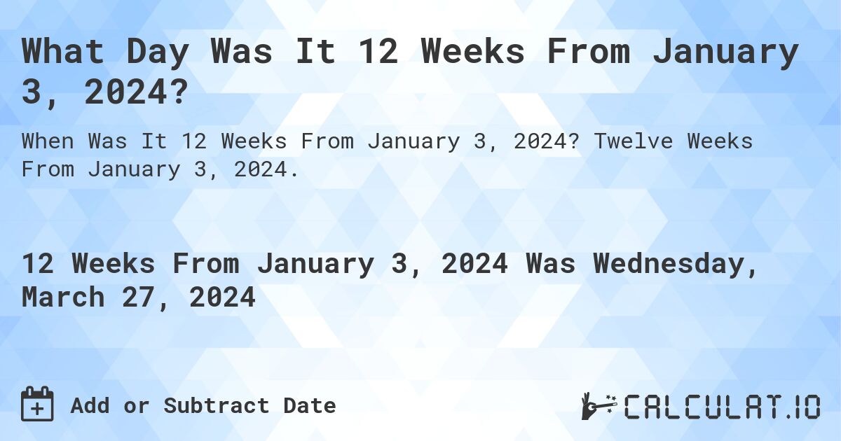 What Day Was It 12 Weeks From January 3, 2024?. Twelve Weeks From January 3, 2024.