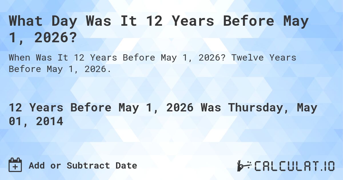What Day Was It 12 Years Before May 1, 2026?. Twelve Years Before May 1, 2026.