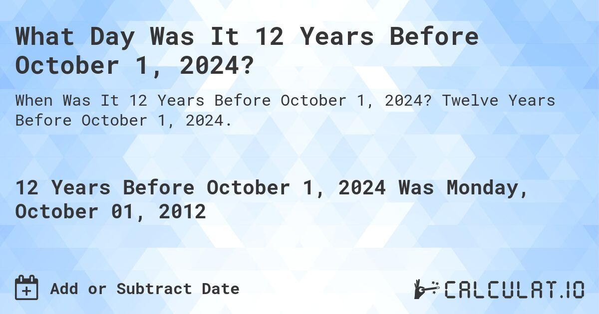 What Day Was It 12 Years Before October 1, 2024?. Twelve Years Before October 1, 2024.