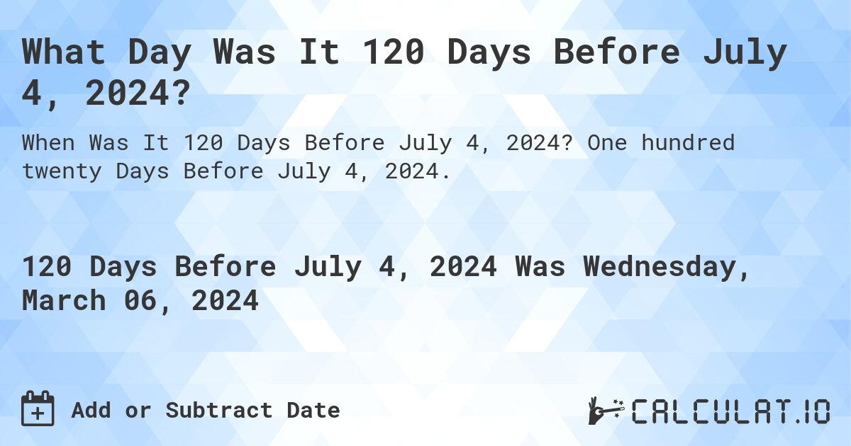 What Day Was It 120 Days Before July 4, 2024?. One hundred twenty Days Before July 4, 2024.