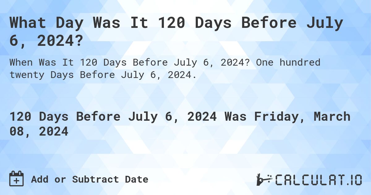 What Day Was It 120 Days Before July 6, 2024?. One hundred twenty Days Before July 6, 2024.