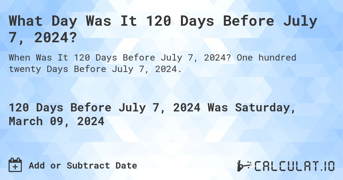 What Day Was It 120 Days Before July 7, 2024?. One hundred twenty Days Before July 7, 2024.