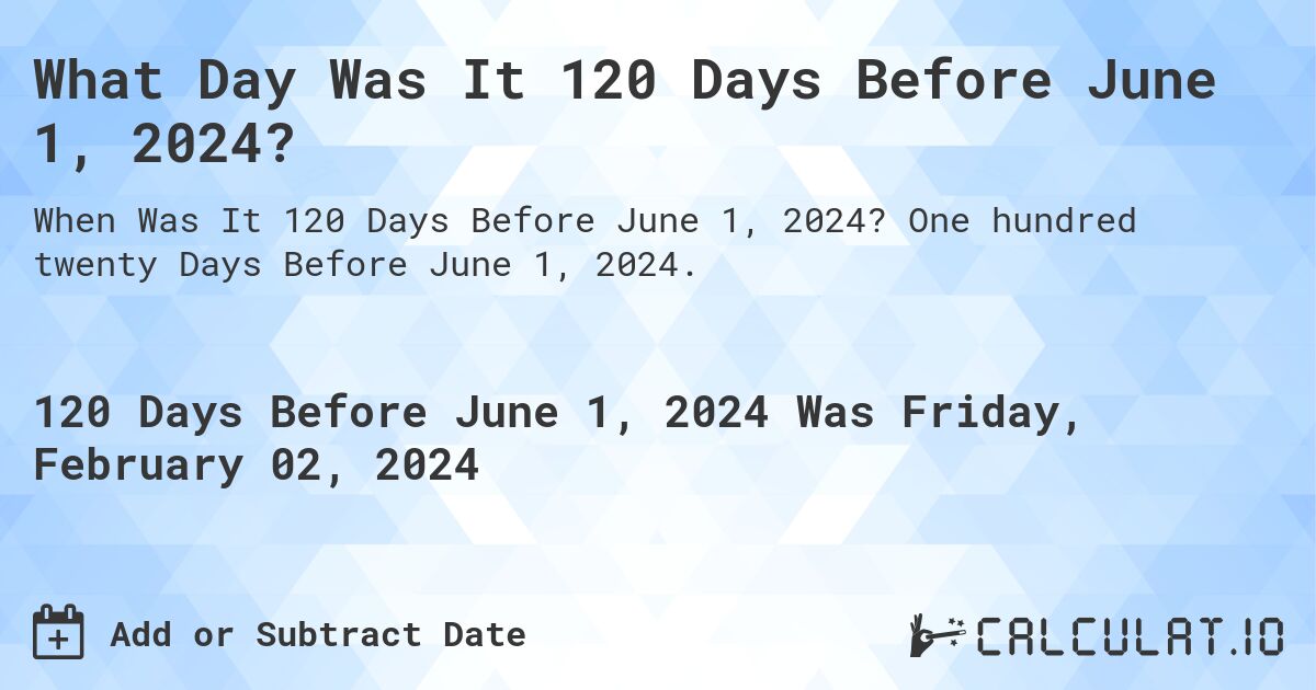 What Day Was It 120 Days Before June 1, 2024?. One hundred twenty Days Before June 1, 2024.